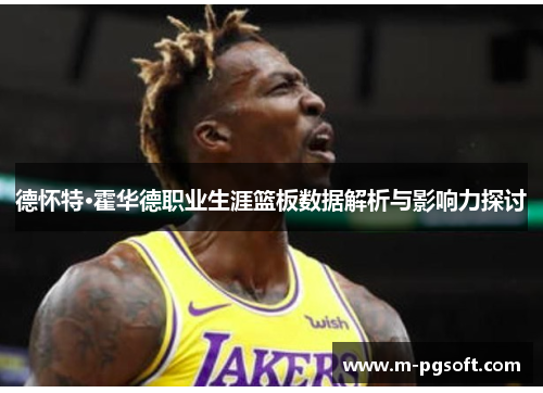 德怀特·霍华德职业生涯篮板数据解析与影响力探讨