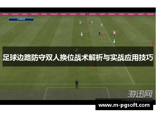 足球边路防守双人换位战术解析与实战应用技巧