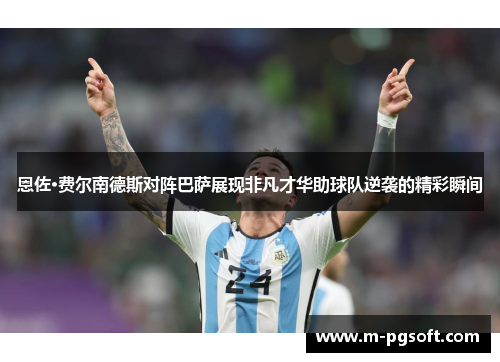 恩佐·费尔南德斯对阵巴萨展现非凡才华助球队逆袭的精彩瞬间