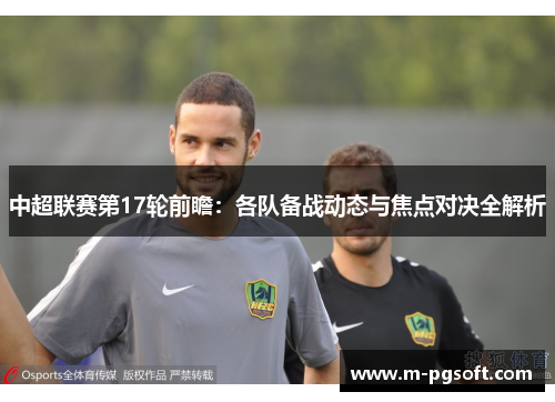 中超联赛第17轮前瞻：各队备战动态与焦点对决全解析