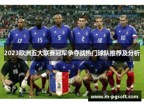 2023欧洲五大联赛冠军争夺战热门球队推荐及分析