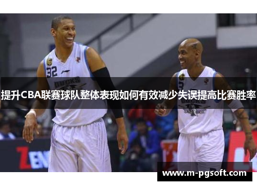提升CBA联赛球队整体表现如何有效减少失误提高比赛胜率