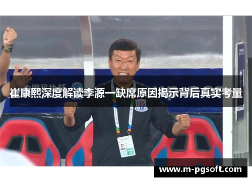 崔康熙深度解读李源一缺席原因揭示背后真实考量