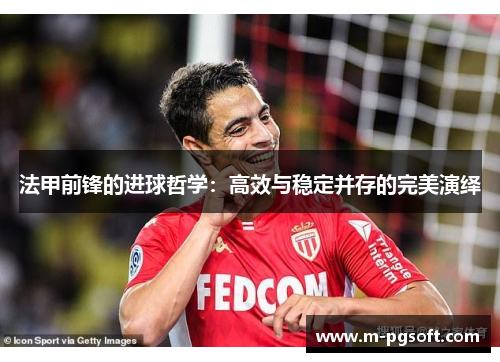 法甲前锋的进球哲学：高效与稳定并存的完美演绎