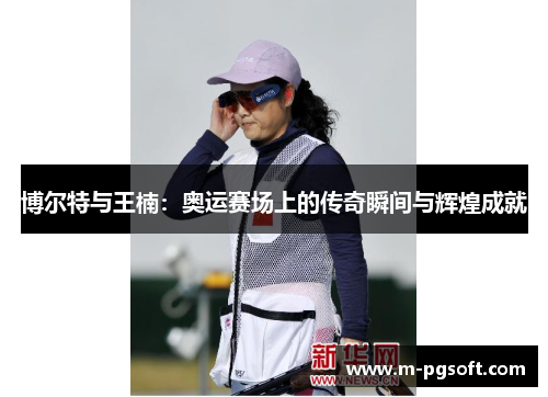 博尔特与王楠：奥运赛场上的传奇瞬间与辉煌成就
