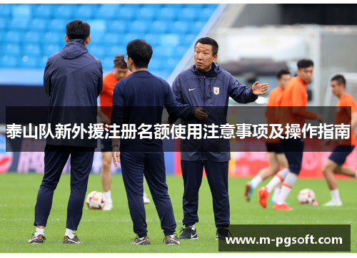 泰山队新外援注册名额使用注意事项及操作指南