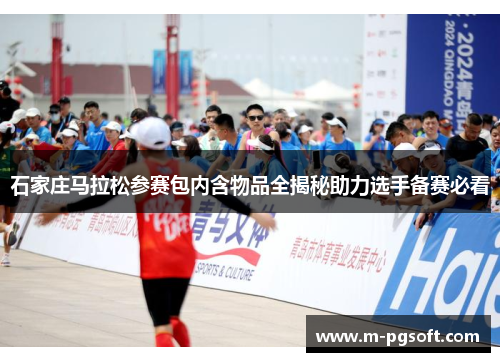 石家庄马拉松参赛包内含物品全揭秘助力选手备赛必看