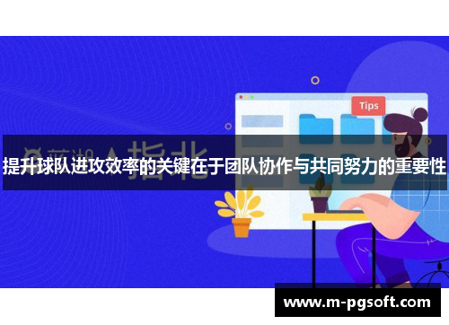 提升球队进攻效率的关键在于团队协作与共同努力的重要性