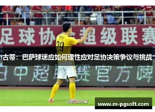 古蒂：巴萨球迷应如何理性应对足协决策争议与挑战