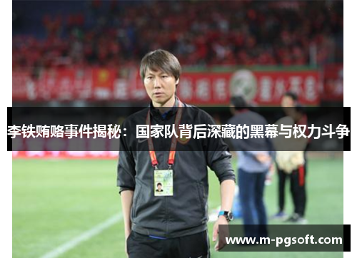 李铁贿赂事件揭秘：国家队背后深藏的黑幕与权力斗争
