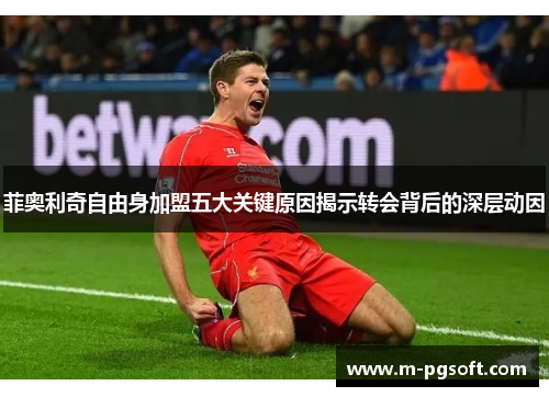 菲奥利奇自由身加盟五大关键原因揭示转会背后的深层动因