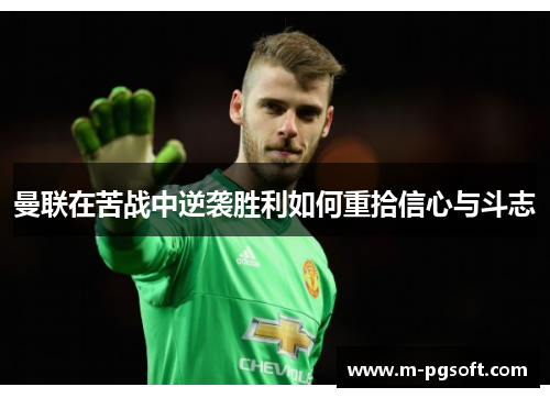 曼联在苦战中逆袭胜利如何重拾信心与斗志