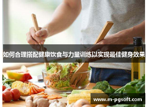 如何合理搭配健康饮食与力量训练以实现最佳健身效果