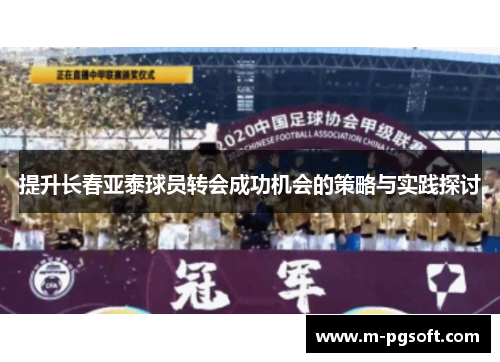 提升长春亚泰球员转会成功机会的策略与实践探讨