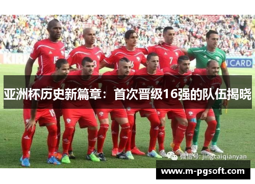 亚洲杯历史新篇章：首次晋级16强的队伍揭晓
