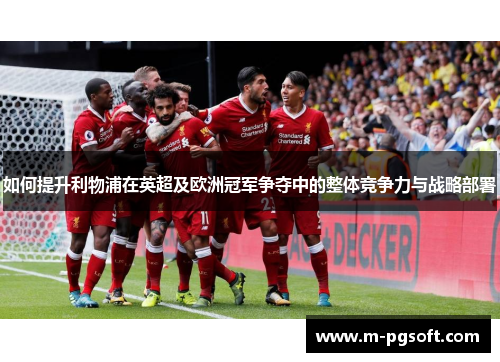 如何提升利物浦在英超及欧洲冠军争夺中的整体竞争力与战略部署