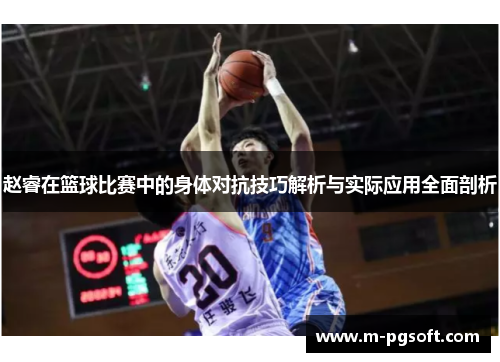 赵睿在篮球比赛中的身体对抗技巧解析与实际应用全面剖析