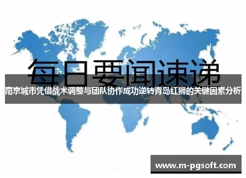 南京城市凭借战术调整与团队协作成功逆转青岛红狮的关键因素分析