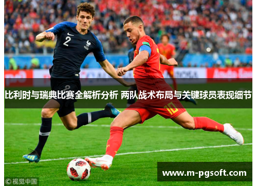 比利时与瑞典比赛全解析分析 两队战术布局与关键球员表现细节