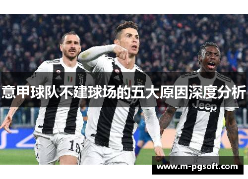 意甲球队不建球场的五大原因深度分析